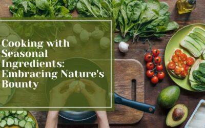 Cooking with Seasonal Ingredients: Embracing Nature’s Bounty