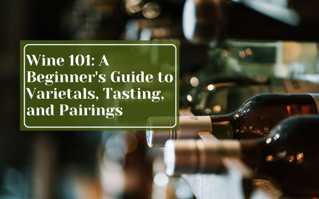Wine 101: A Beginner’s Guide to Varietals, Tasting, and Pairings